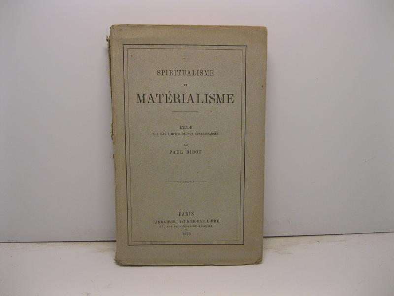 Spiritualisme et materialisme. Etude sur les limites de nos conaissances par P. Ribot